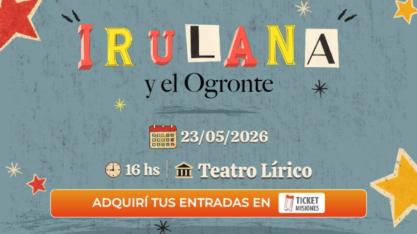 ticket-misiones-|-“irulana…-y-el-ogronte”-llega-a-posadas-este-23-de-mayo:-una-obra-que-pone-en-valor-la-voz-de-las-infancias