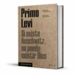 “si-existe-auschwitz,-no-puede-existir-dios”:-primo-levi-y-la-herida-abierta-del-holocausto
