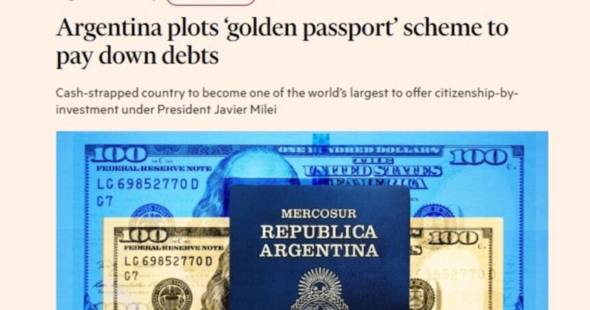 “pasaporte-dorado”:-el-financial-times-cree-que-milei-lo-lanzaria-este-ano-para-canjear-ciudadania-por-inversion,-sumar-dolares-y-cancelar-deuda