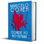 sigilo-reedita-‘donde-yo-no-estaba’,-la-gran-novela-de-marcelo-cohen,-veinte-anos-despues